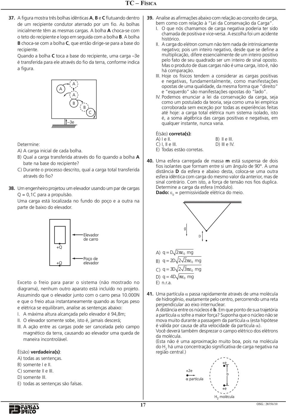 uno bolh C toc bse o recipiente, um crg e é trnsferi pr ele trvés o fio terr, conforme inic figur. Determine: A) A crg inicil e c bolh.