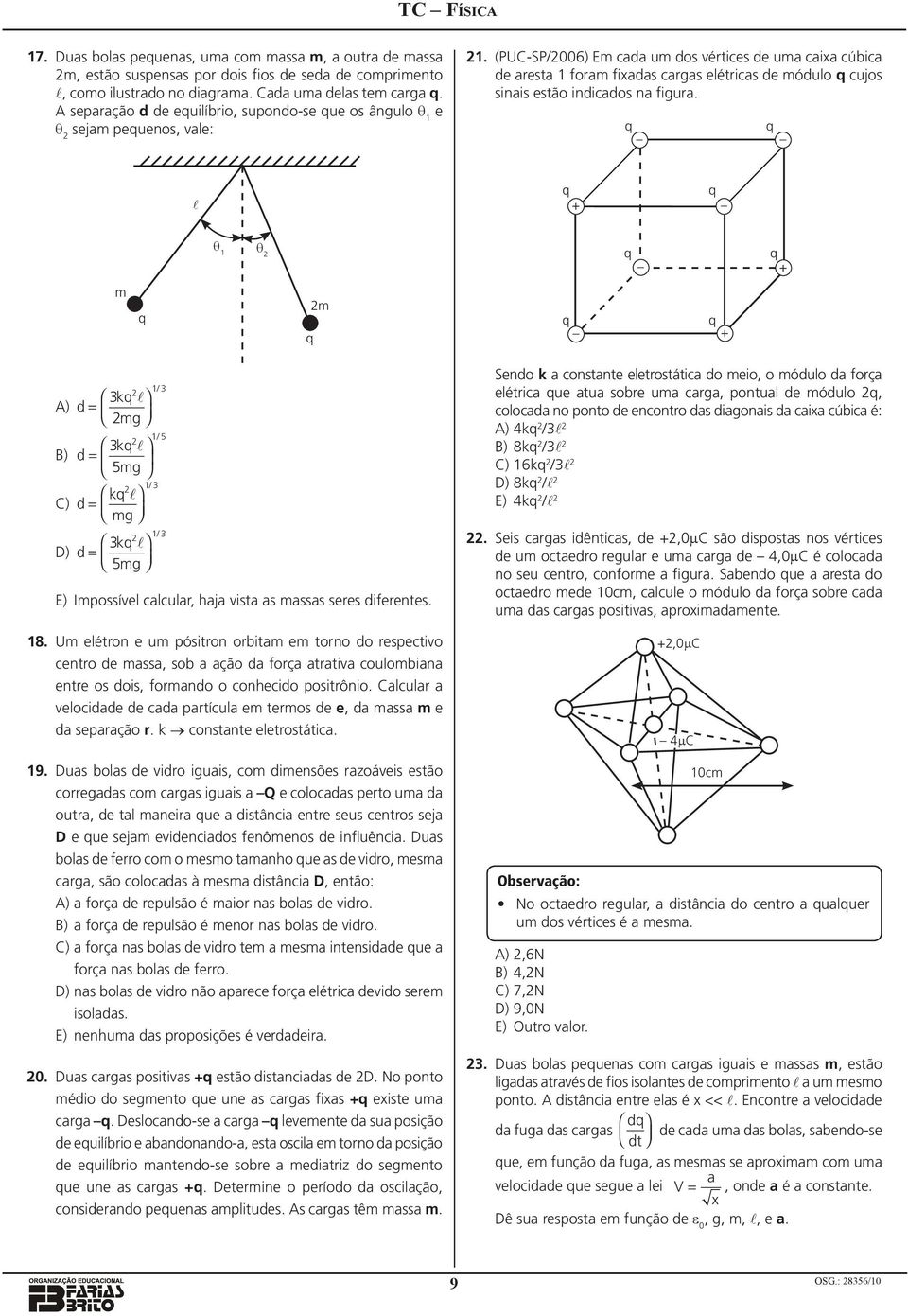 l m m k A) = l mg k B) = l 5mg k C) = l mg / / 5 / k D) = l 5mg / E) Impossível clculr, hj vist s msss seres iferentes. 8.