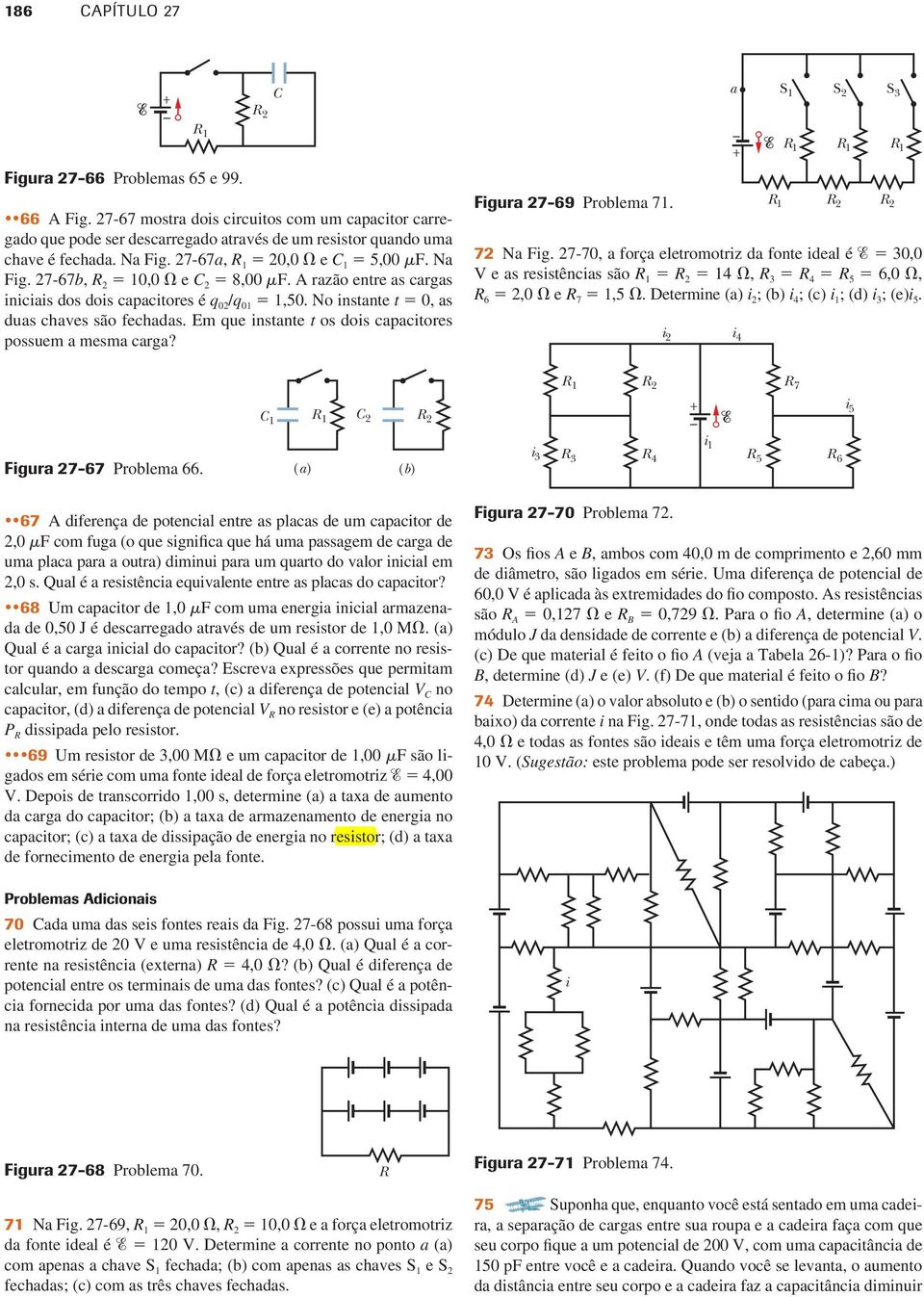 2 C Fgur 27-69 Problem 71. S 1 S 2 S 3 1 1 1 1 2 2 72 N Fg. 27-70, forç eletromotrz fonte el é 30,0 V e s resstêncs são 1 2 14, 3 4 5 6,0, 6 2,0 e 7 1,5. Determne () 2 ; (b) 4 ; (c) 1 ; () 3 ; (e) 5.