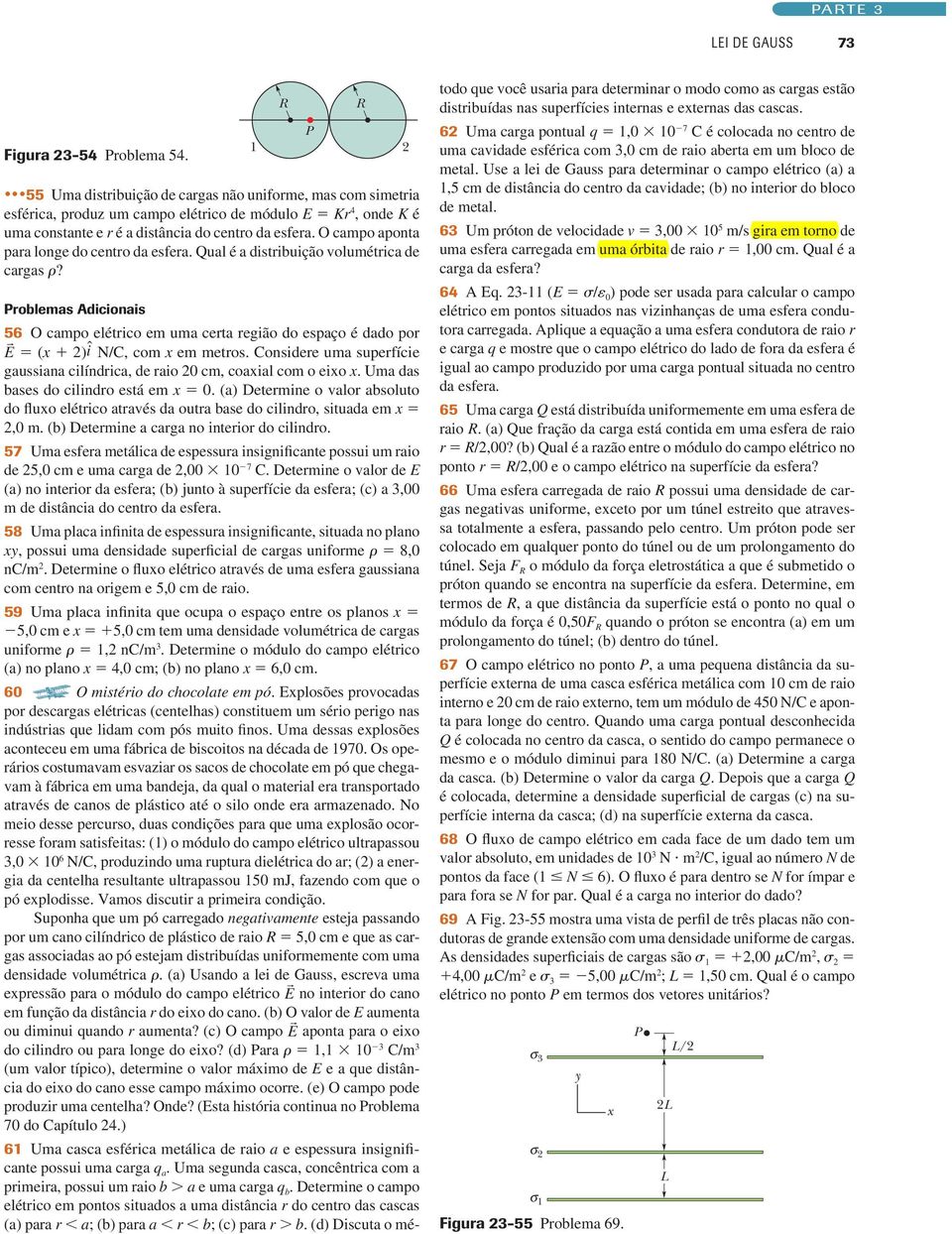 Consere um superfíce gussn clínrc, e ro 20 cm, col com o eo. Um s bses o clnro está em 0. () Determne o vlor bsoluto o fluo elétrco trvés outr bse o clnro, stu em 2,0 m.