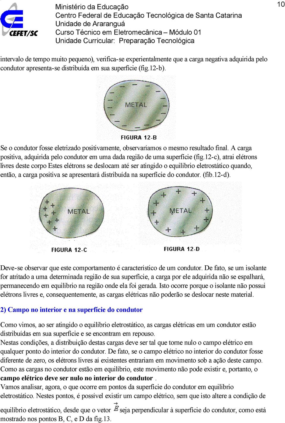 12-c), atrai elétrons livres deste corpo Estes elétrons se deslocam até ser atingido o equilíbrio eletrostático quando, então, a carga positiva se apresentará distribuída na superfície do condutor.