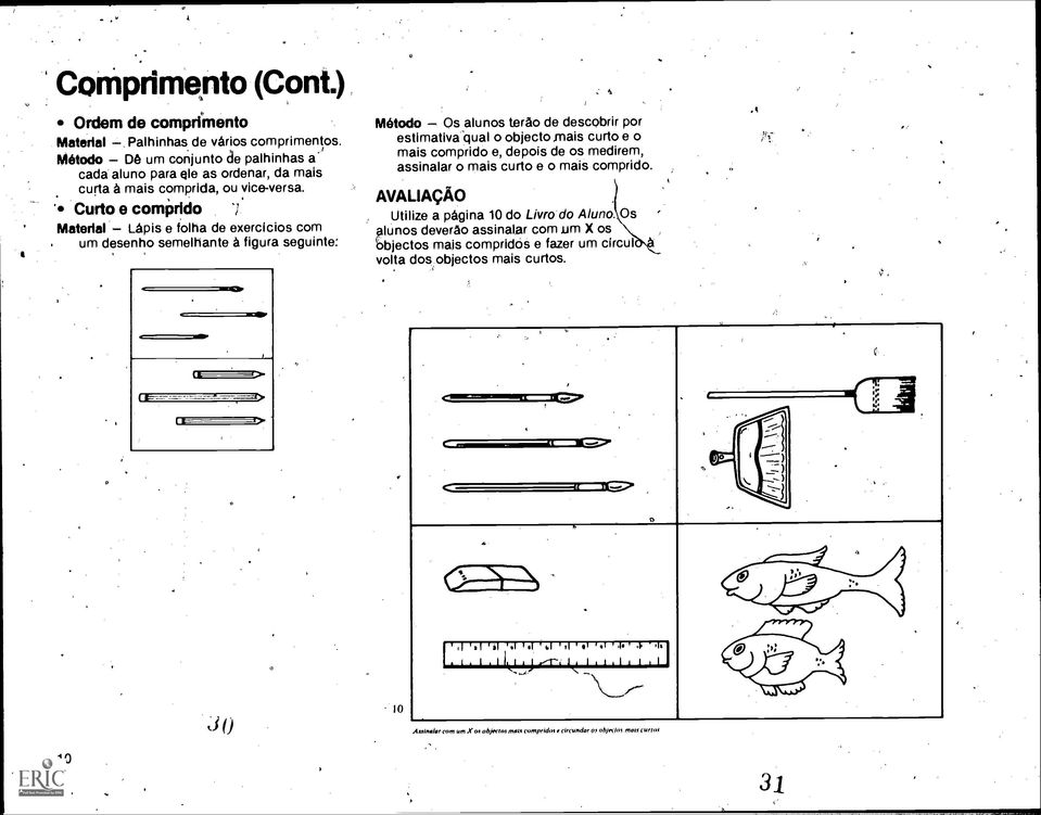 Curto e comprido Material Lápis e folha de exercicios corn urn desenho sernelhante a figura seguinte: Meted Os alunos terao de descobrir por estirnativa dual o objecto Tnais curto e o rnais cornprido