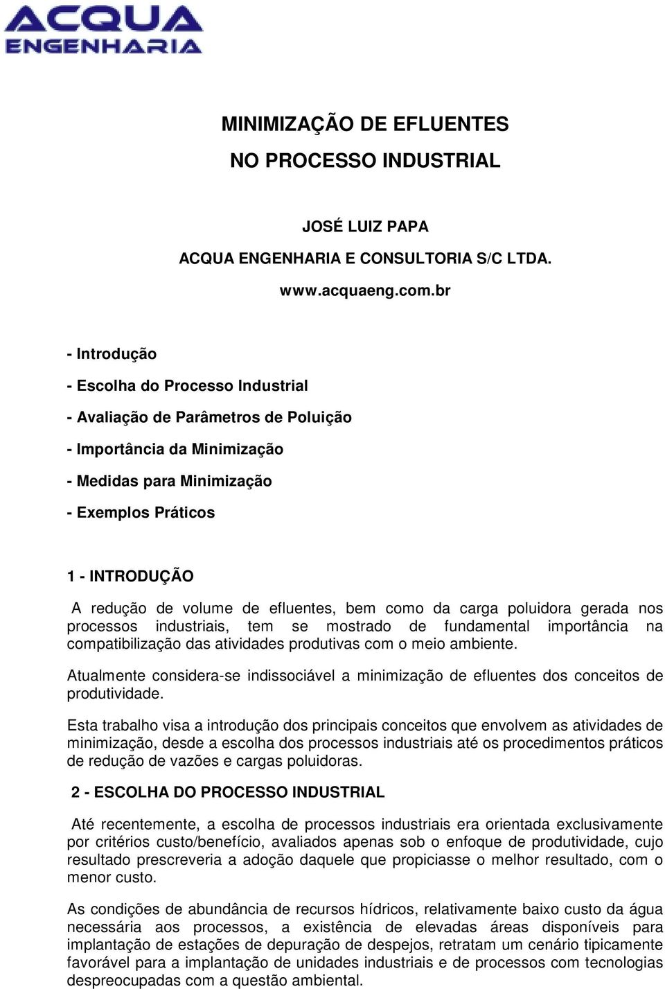 de efluentes, bem como da carga poluidora gerada nos processos industriais, tem se mostrado de fundamental importância na compatibilização das atividades produtivas com o meio ambiente.