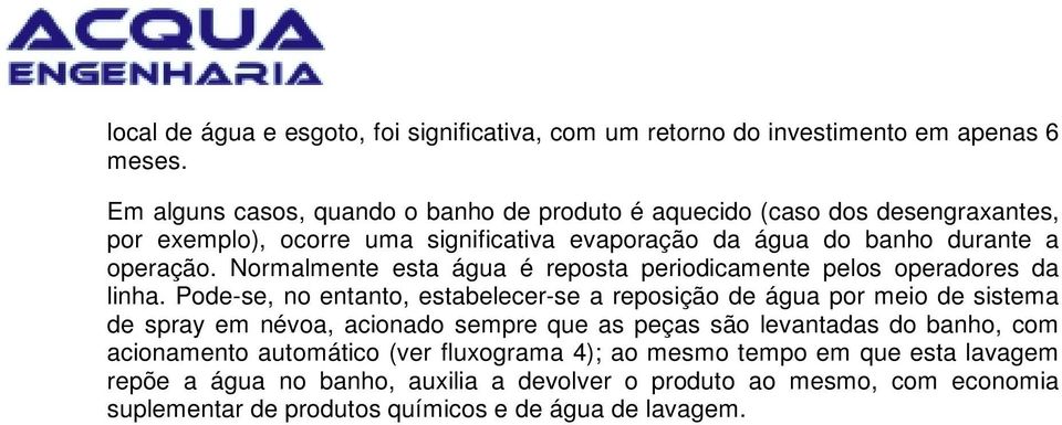 Normalmente esta água é reposta periodicamente pelos operadores da linha.