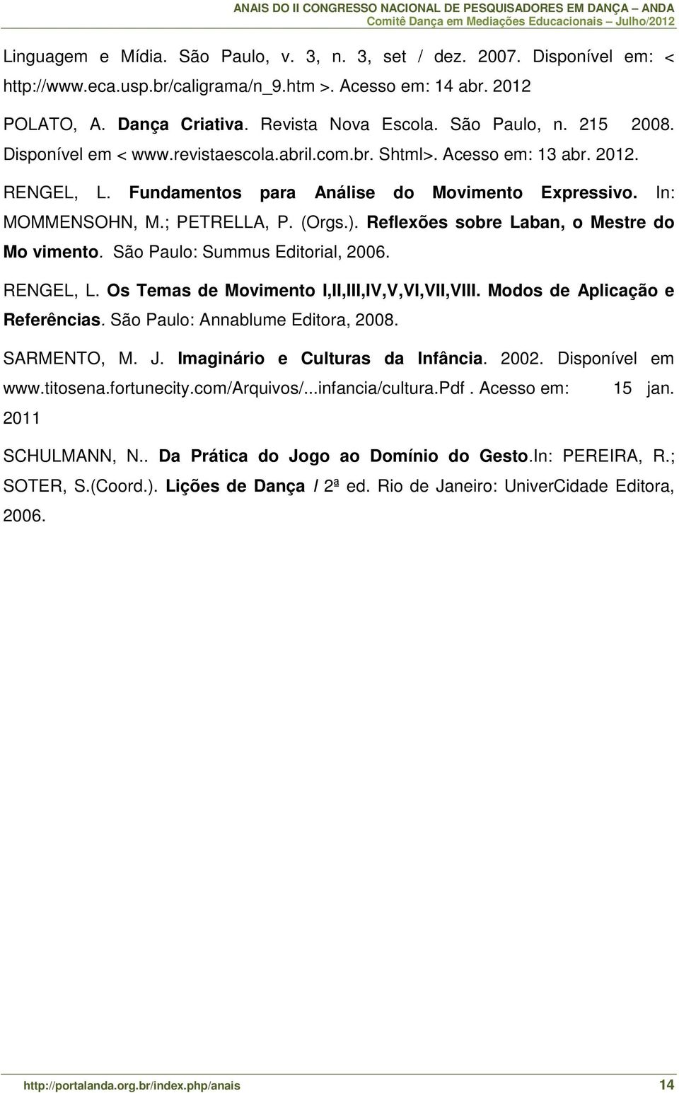 (Orgs.). Reflexões sobre Laban, o Mestre do Mo vimento. São Paulo: Summus Editorial, 2006. RENGEL, L. Os Temas de Movimento I,II,III,IV,V,VI,VII,VIII. Modos de Aplicação e Referências.