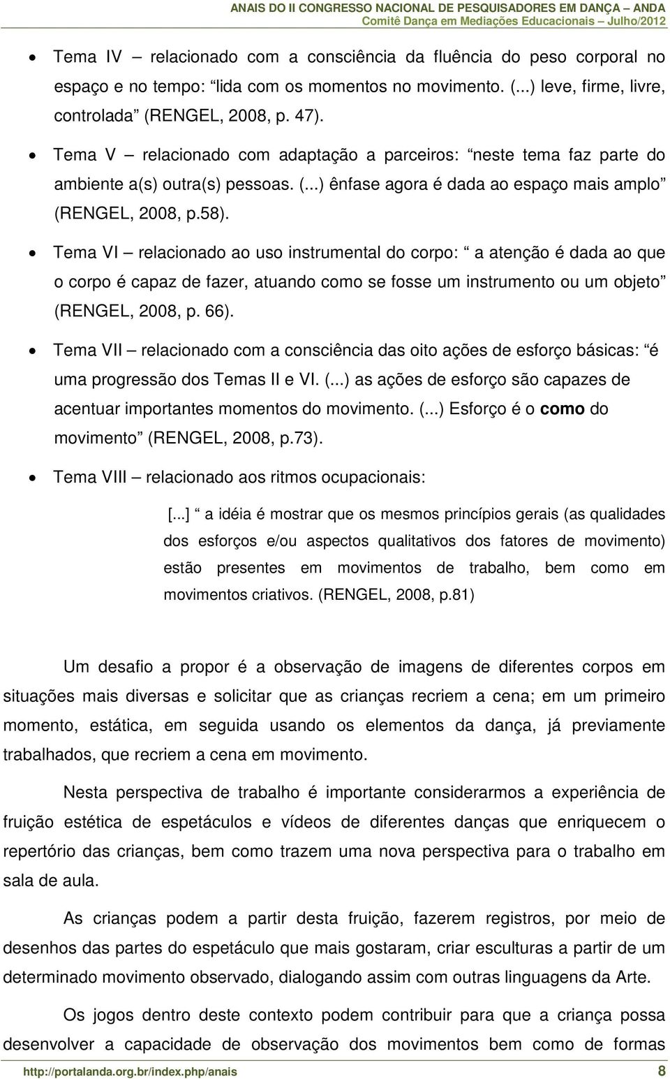 Tema VI relacionado ao uso instrumental do corpo: a atenção é dada ao que o corpo é capaz de fazer, atuando como se fosse um instrumento ou um objeto (RENGEL, 2008, p. 66).