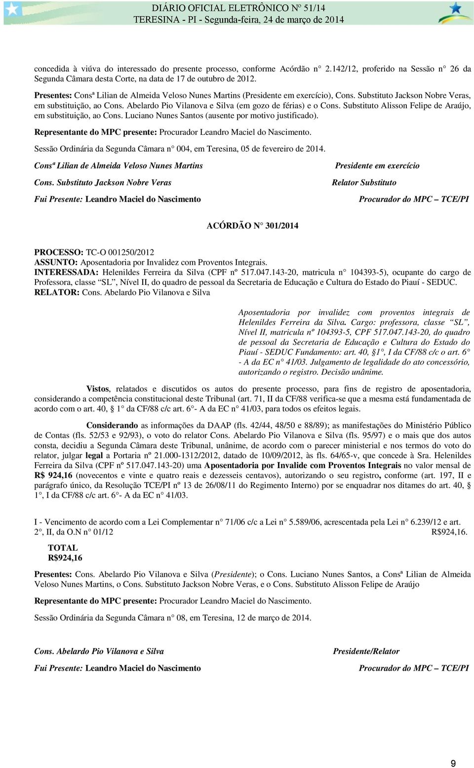 Substituto Alisson Felipe de Araújo, em substituição, ao Cons. Luciano Nunes Santos (ausente por motivo justificado). Representante do MPC presente: Procurador Leandro Maciel do Nascimento.