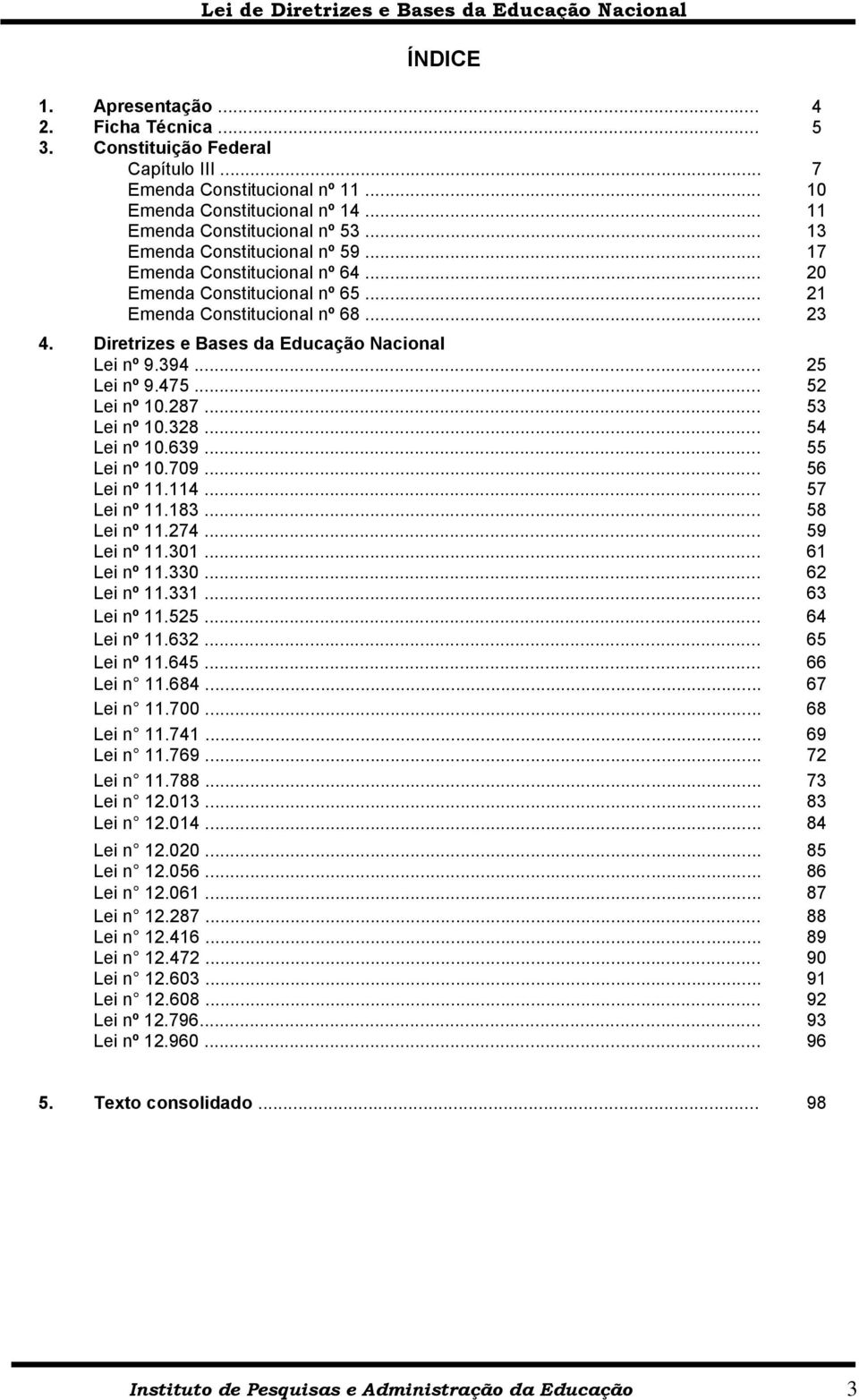 .. 25 Lei nº 9.475... 52 Lei nº 10.287... 53 Lei nº 10.328... 54 Lei nº 10.639... 55 Lei nº 10.709... 56 Lei nº 11.114... 57 Lei nº 11.183... 58 Lei nº 11.274... 59 Lei nº 11.301... 61 Lei nº 11.330.