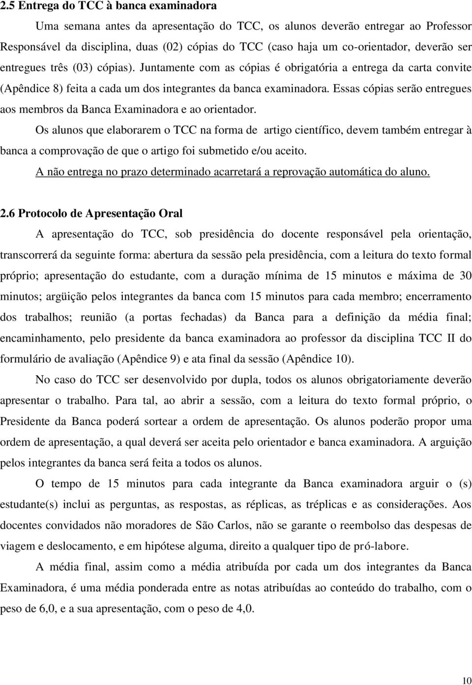 Essas cópias serão entregues aos membros da Banca Examinadora e ao orientador.