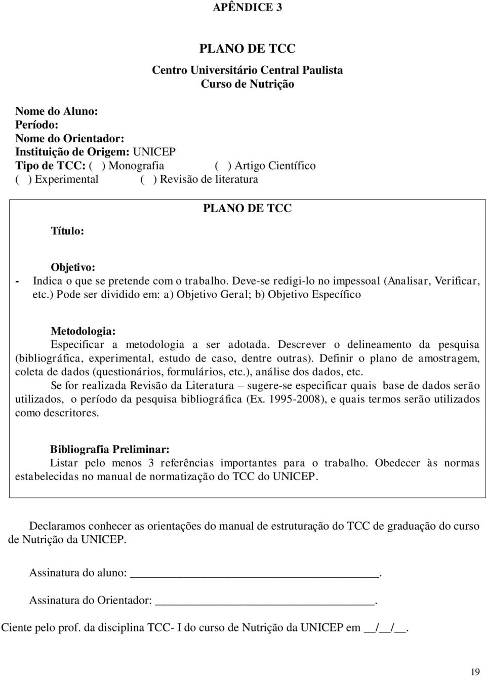 ) Pode ser dividido em: a) Objetivo Geral; b) Objetivo Específico Metodologia: Especificar a metodologia a ser adotada.