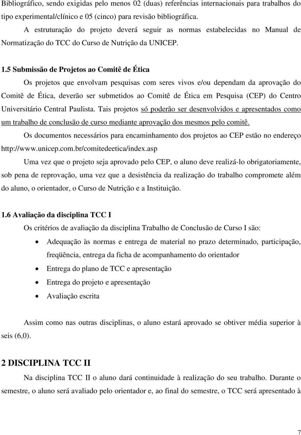 5 Submissão de Projetos ao Comitê de Ética Os projetos que envolvam pesquisas com seres vivos e/ou dependam da aprovação do Comitê de Ética, deverão ser submetidos ao Comitê de Ética em Pesquisa