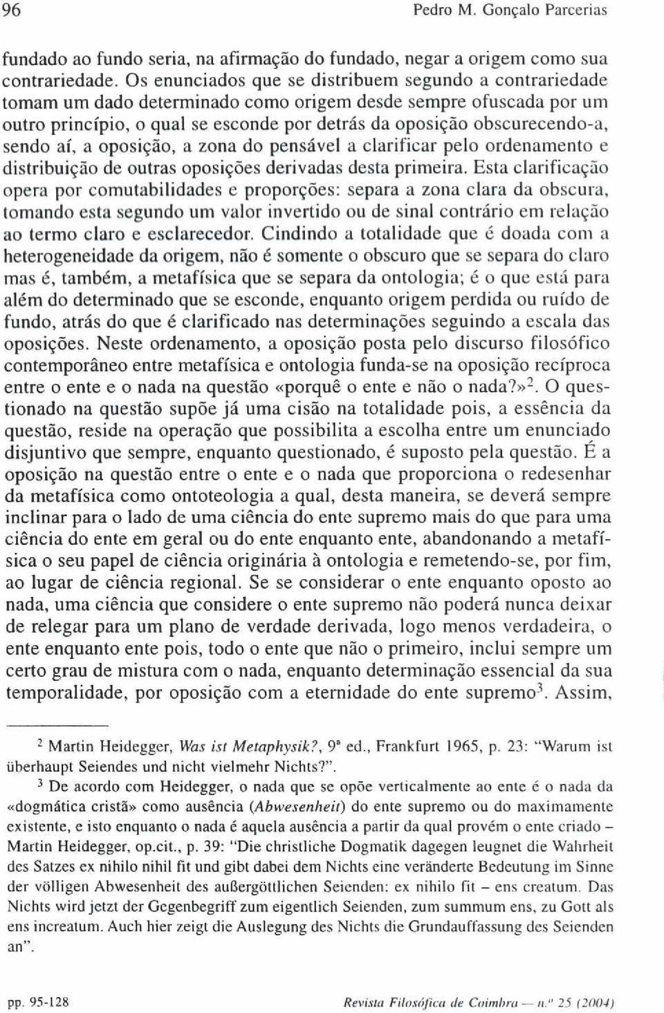 sendo aí, a oposição, a zona do pensável a clarificar pelo ordenamento e distribuição de outras oposições derivadas desta primeira.