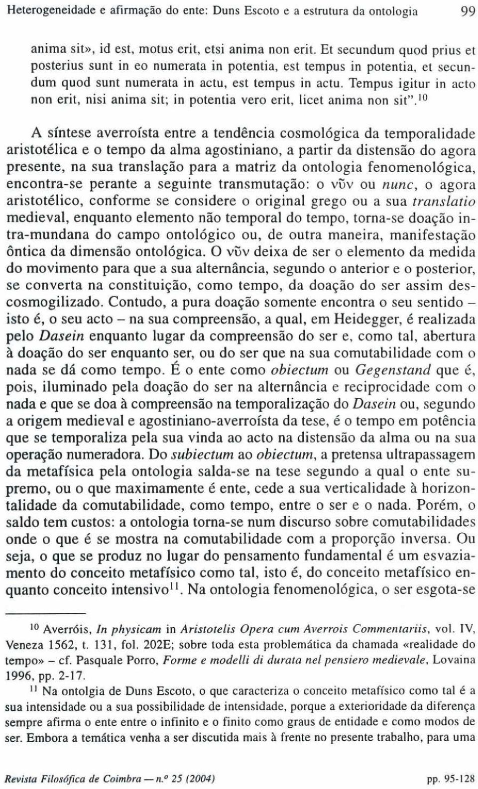 Tempus igitur in acto non erit, nisi anima sit; in potentia vero erit, licet anima non sit".