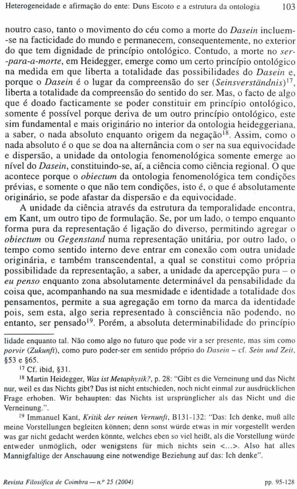 Contudo, a morte no ser- -para-a-morte, em Heidegger, emerge como um certo princípio ontológico na medida em que liberta a totalidade das possibilidades do Dasein e, porque o Dasein é o lugar da