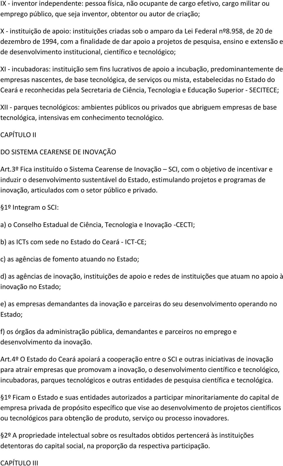 958, de 20 de dezembro de 1994, com a finalidade de dar apoio a projetos de pesquisa, ensino e extensão e de desenvolvimento institucional, científico e tecnológico; XI - incubadoras: instituição sem