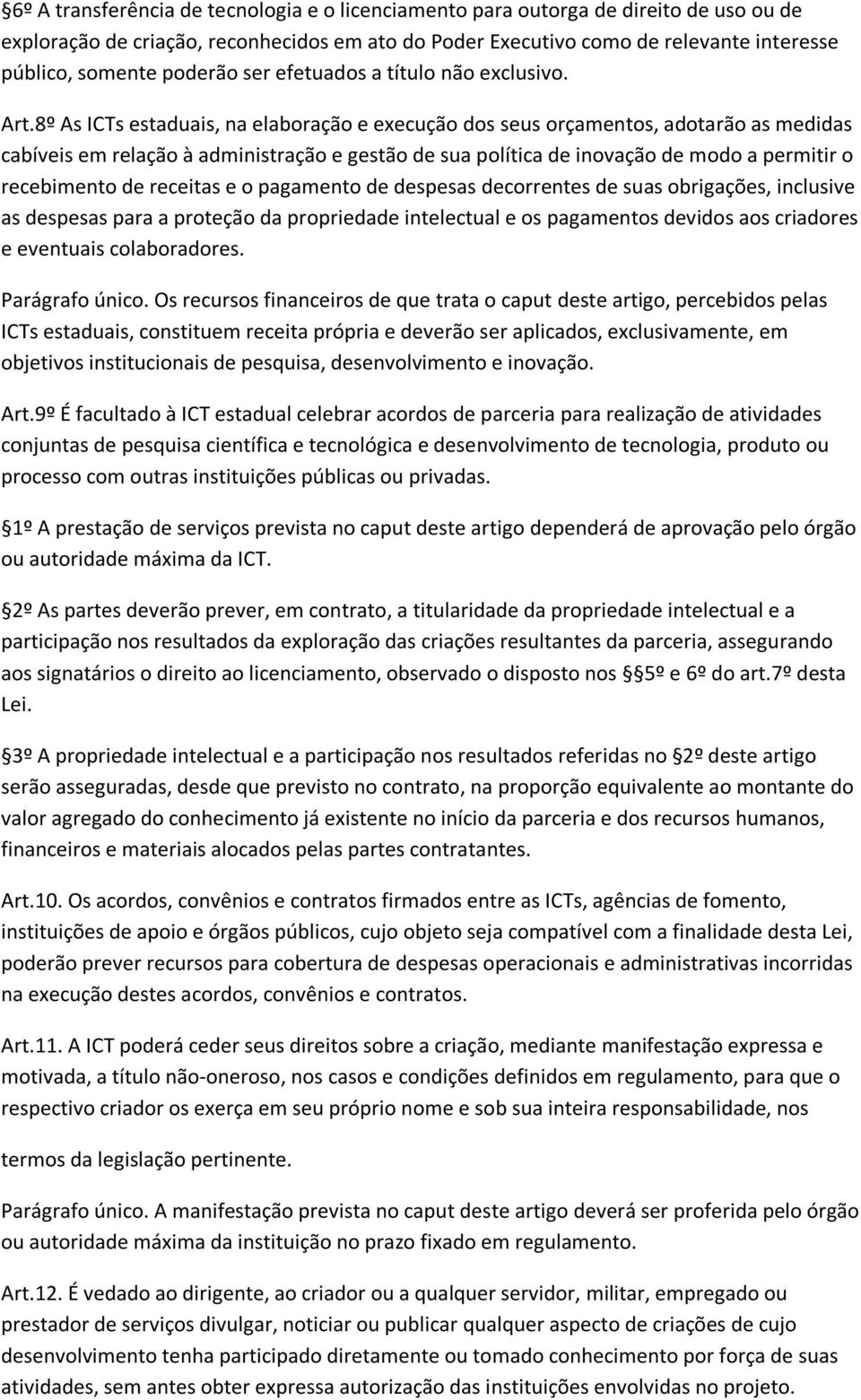 8º As ICTs estaduais, na elaboração e execução dos seus orçamentos, adotarão as medidas cabíveis em relação à administração e gestão de sua política de inovação de modo a permitir o recebimento de