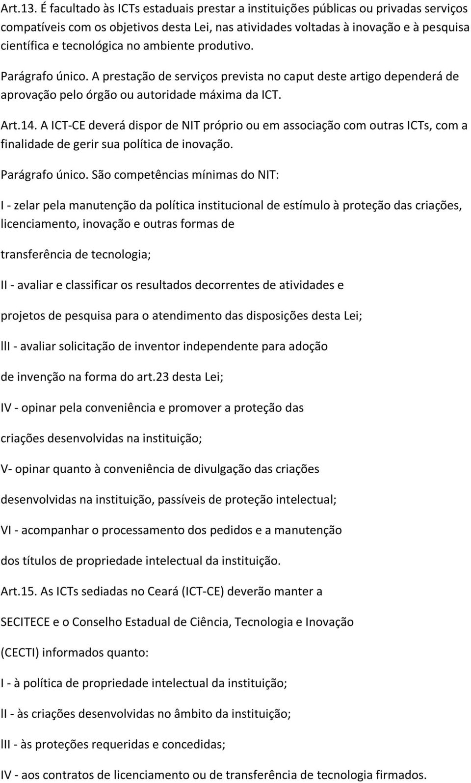 ambiente produtivo. Parágrafo único. A prestação de serviços prevista no caput deste artigo dependerá de aprovação pelo órgão ou autoridade máxima da ICT. Art.14.