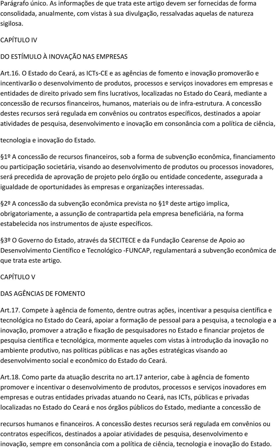 O Estado do Ceará, as ICTs-CE e as agências de fomento e inovação promoverão e incentivarão o desenvolvimento de produtos, processos e serviços inovadores em empresas e entidades de direito privado