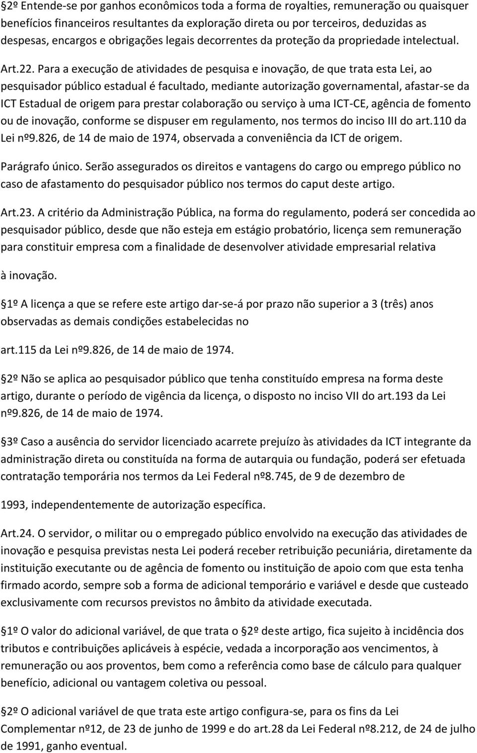 Para a execução de atividades de pesquisa e inovação, de que trata esta Lei, ao pesquisador público estadual é facultado, mediante autorização governamental, afastar-se da ICT Estadual de origem para