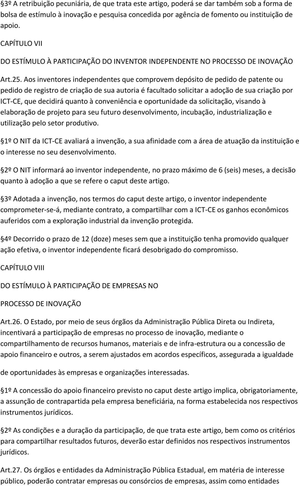 Aos inventores independentes que comprovem depósito de pedido de patente ou pedido de registro de criação de sua autoria é facultado solicitar a adoção de sua criação por ICT-CE, que decidirá quanto