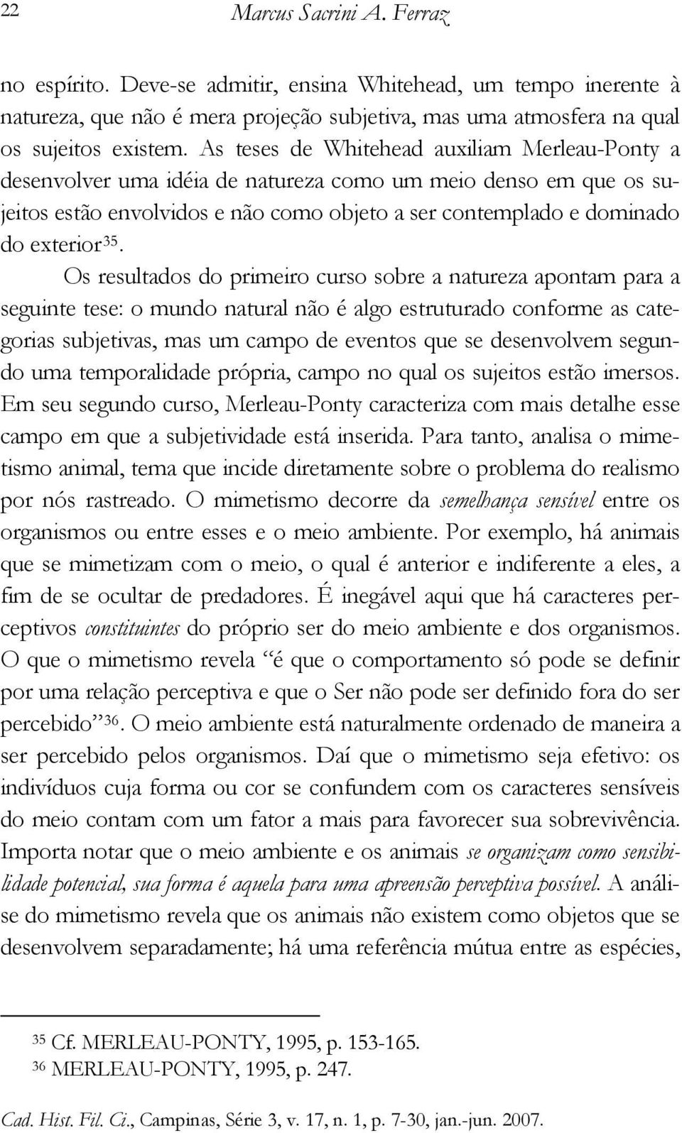 Os resultados do primeiro curso sobre a natureza apontam para a seguinte tese: o mundo natural não é algo estruturado conforme as categorias subjetivas, mas um campo de eventos que se desenvolvem