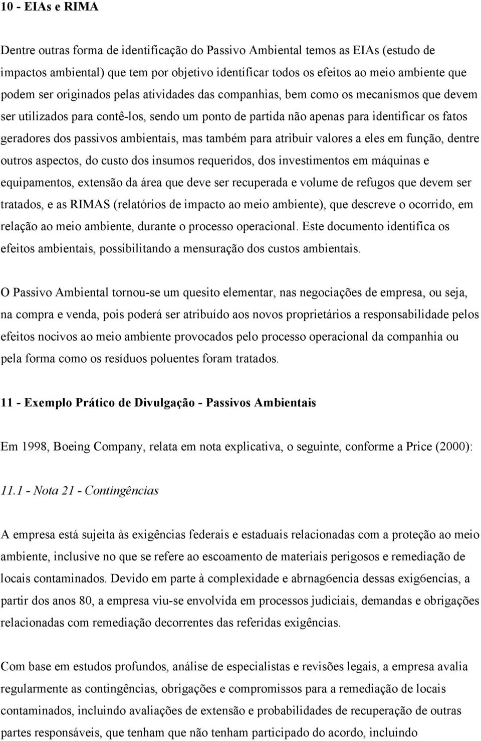 ambientais, mas também para atribuir valores a eles em função, dentre outros aspectos, do custo dos insumos requeridos, dos investimentos em máquinas e equipamentos, extensão da área que deve ser