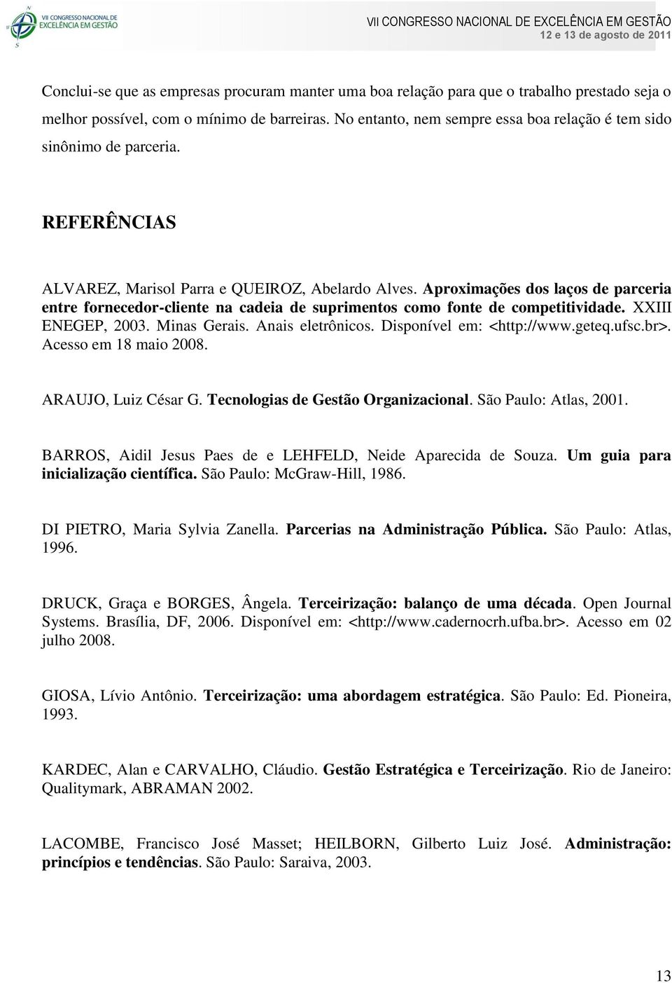 Aproximações dos laços de parceria entre fornecedor-cliente na cadeia de suprimentos como fonte de competitividade. XXIII ENEGEP, 2003. Minas Gerais. Anais eletrônicos. Disponível em: <http://www.