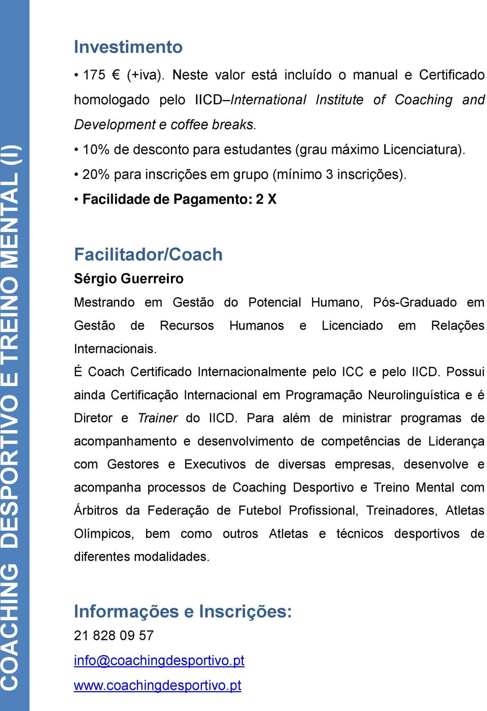 Facilidade de Pagamento: 2 X Facilitador/Coach Sérgio Guerreiro Mestrando em Gestão do Potencial Humano, Pós-Graduado em Gestão de Recursos Humanos e Licenciado em Relações Internacionais.