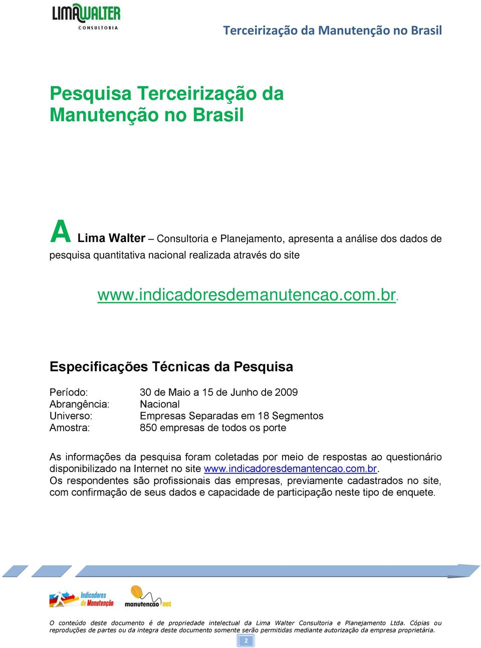 Especificações Técnicas da Pesquisa Período: 30 de Maio a 15 de Junho de 2009 Abrangência: Nacional Universo: Empresas Separadas em 18 Segmentos Amostra: 850 empresas de todos os