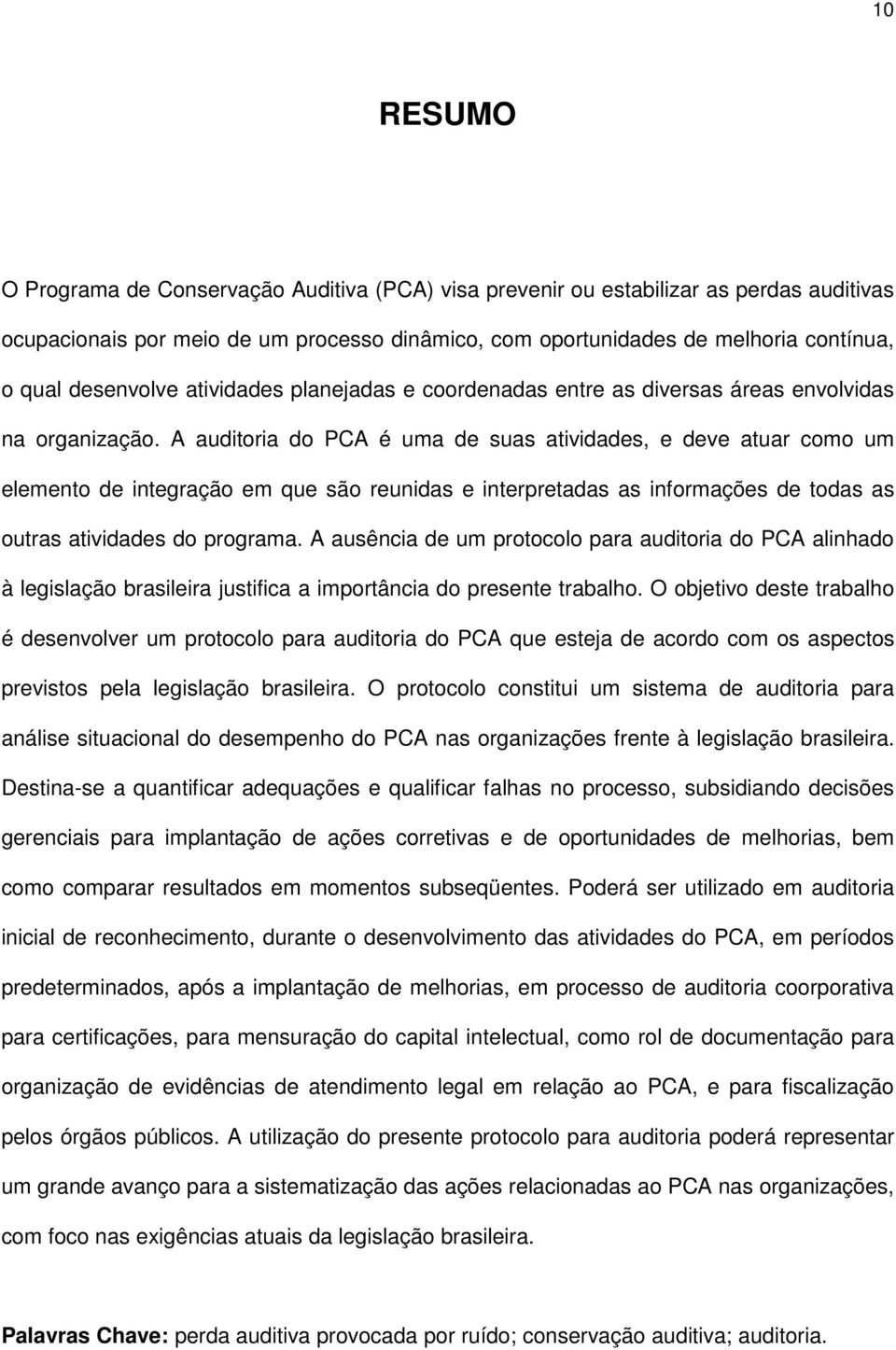 A auditoria do PCA é uma de suas atividades, e deve atuar como um elemento de integração em que são reunidas e interpretadas as informações de todas as outras atividades do programa.