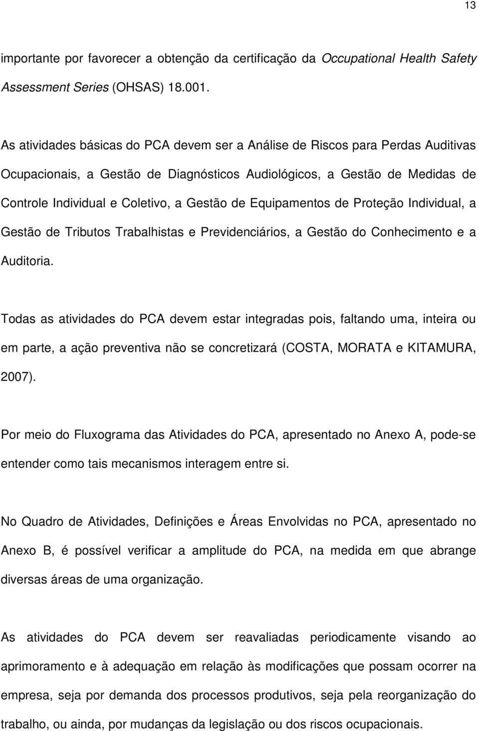 de Equipamentos de Proteção Individual, a Gestão de Tributos Trabalhistas e Previdenciários, a Gestão do Conhecimento e a Auditoria.