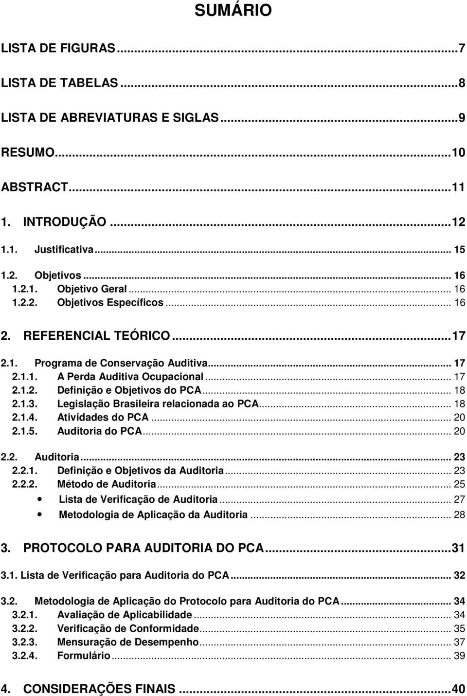 1.3. Legislação Brasileira relacionada ao PCA... 18 2.1.4. Atividades do PCA... 20 2.1.5. Auditoria do PCA... 20 2.2. Auditoria... 23 2.2.1. Definição e Objetivos da Auditoria... 23 2.2.2. Método de Auditoria.