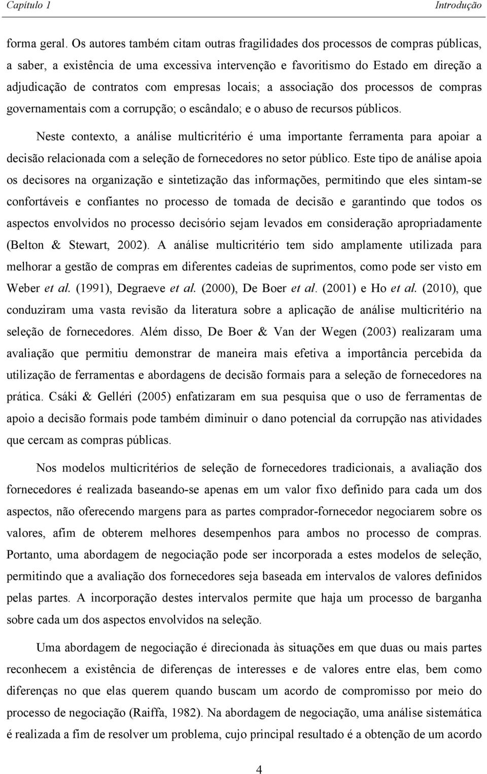 empresas locais; a associação dos processos de compras governamentais com a corrupção; o escândalo; e o abuso de recursos públicos.