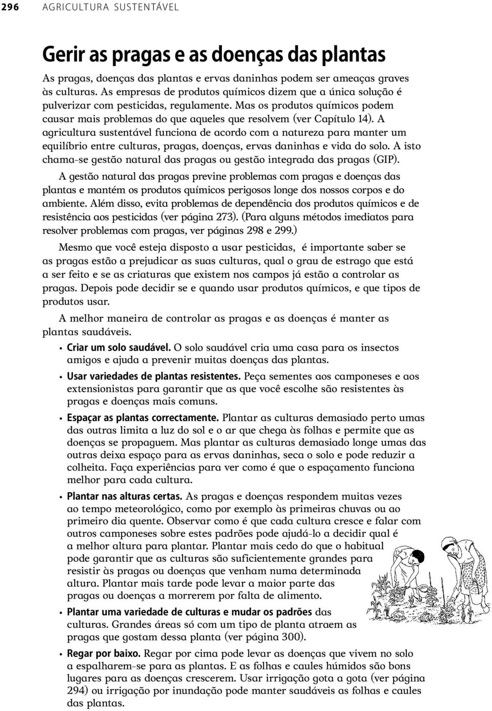 A agricultura sustentável funciona de acordo com a natureza para manter um equilíbrio entre culturas, pragas, doenças, ervas daninhas e vida do solo.