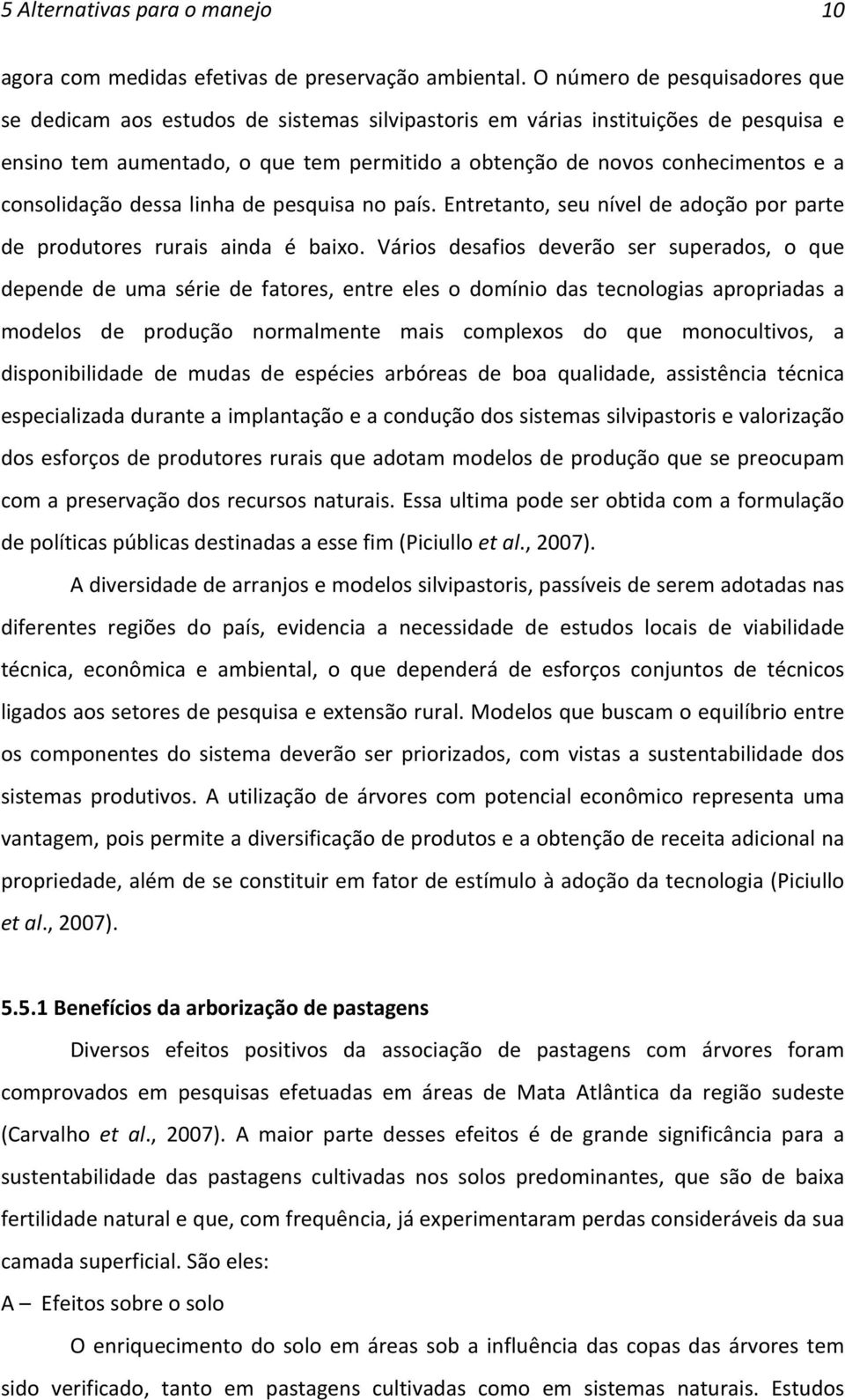 consolidação dessa linha de pesquisa no país. Entretanto, seu nível de adoção por parte de produtores rurais ainda é baixo.