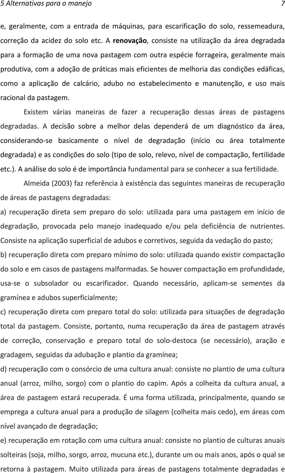 melhoria das condições edáficas, como a aplicação de calcário, adubo no estabelecimento e manutenção, e uso mais racional da pastagem.