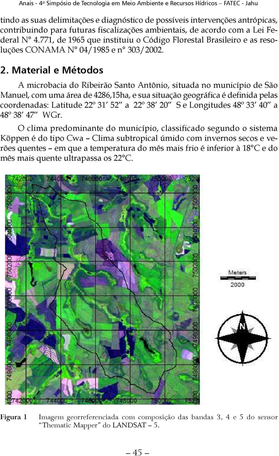 Material e Métodos A microbacia do Ribeirão Santo Antônio, situada no município de São Manuel, com uma área de 4286,15ha, e sua situação geográfica é definida pelas coordenadas: Latitude 22º 31 52 a