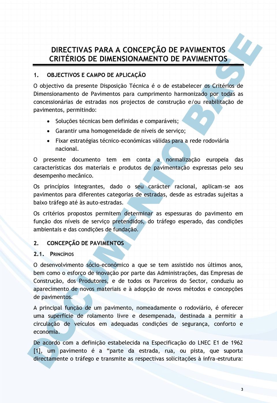 de estradas nos projectos de construção e/ou reabilitação de pavimentos, permitindo: Soluções técnicas bem definidas e comparáveis; Garantir uma homogeneidade de níveis de serviço; Fixar estratégias