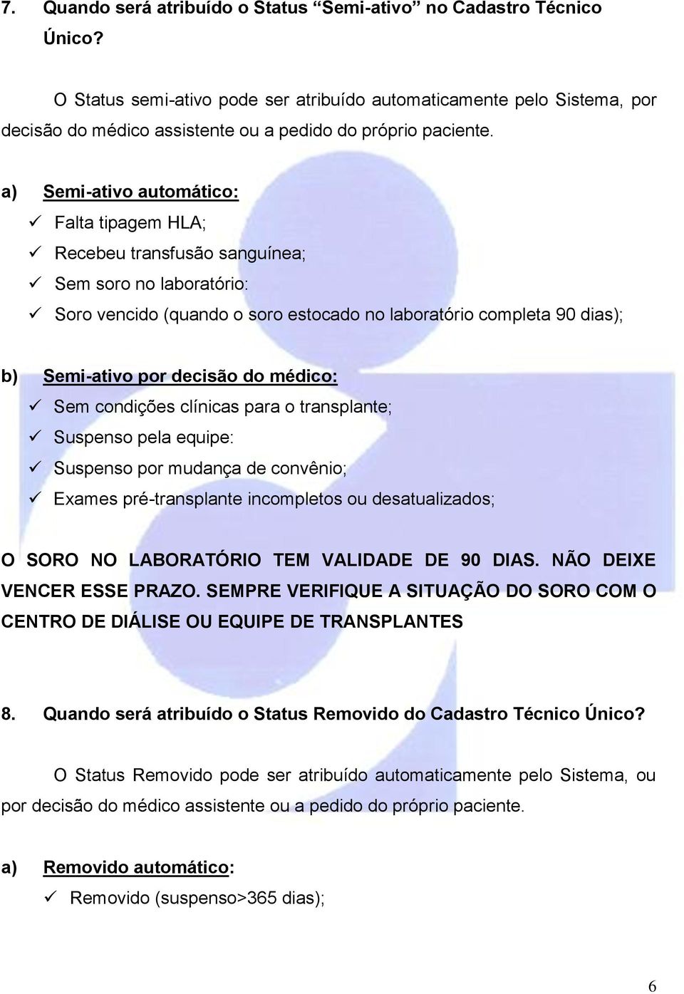 a) Semi-ativo automático: Falta tipagem HLA; Recebeu transfusão sanguínea; Sem soro no laboratório: Soro vencido (quando o soro estocado no laboratório completa 90 dias); b) Semi-ativo por decisão do