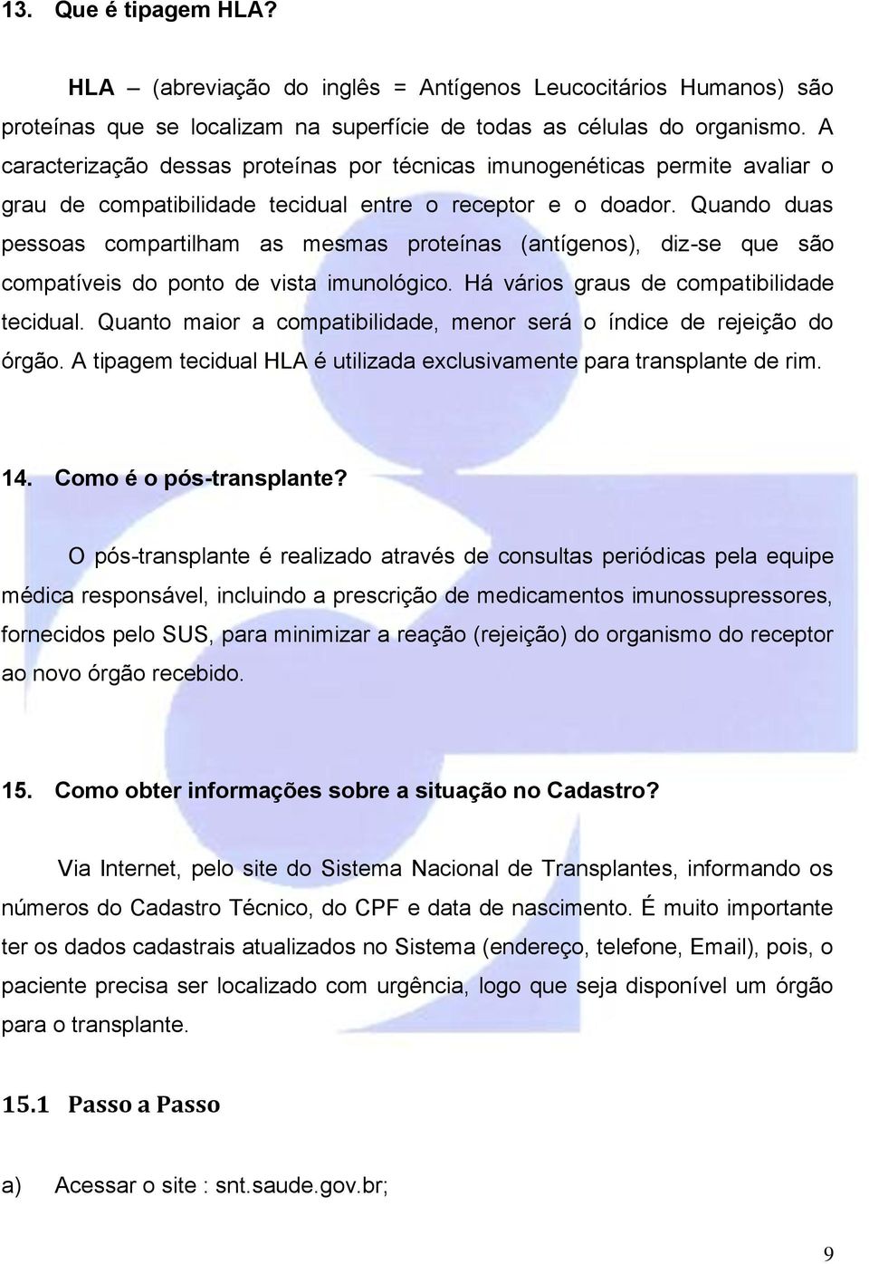 Quando duas pessoas compartilham as mesmas proteínas (antígenos), diz-se que são compatíveis do ponto de vista imunológico. Há vários graus de compatibilidade tecidual.