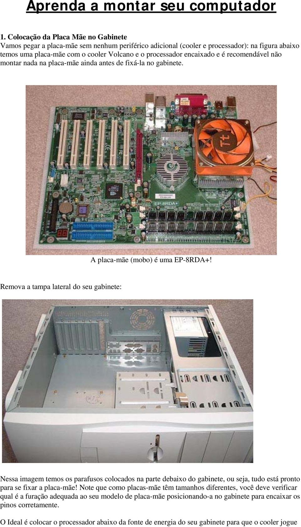 e é recomendável não montar nada na placa-mãe ainda antes de fixá-la no gabinete. A placa-mãe (mobo) é uma EP-8RDA+!