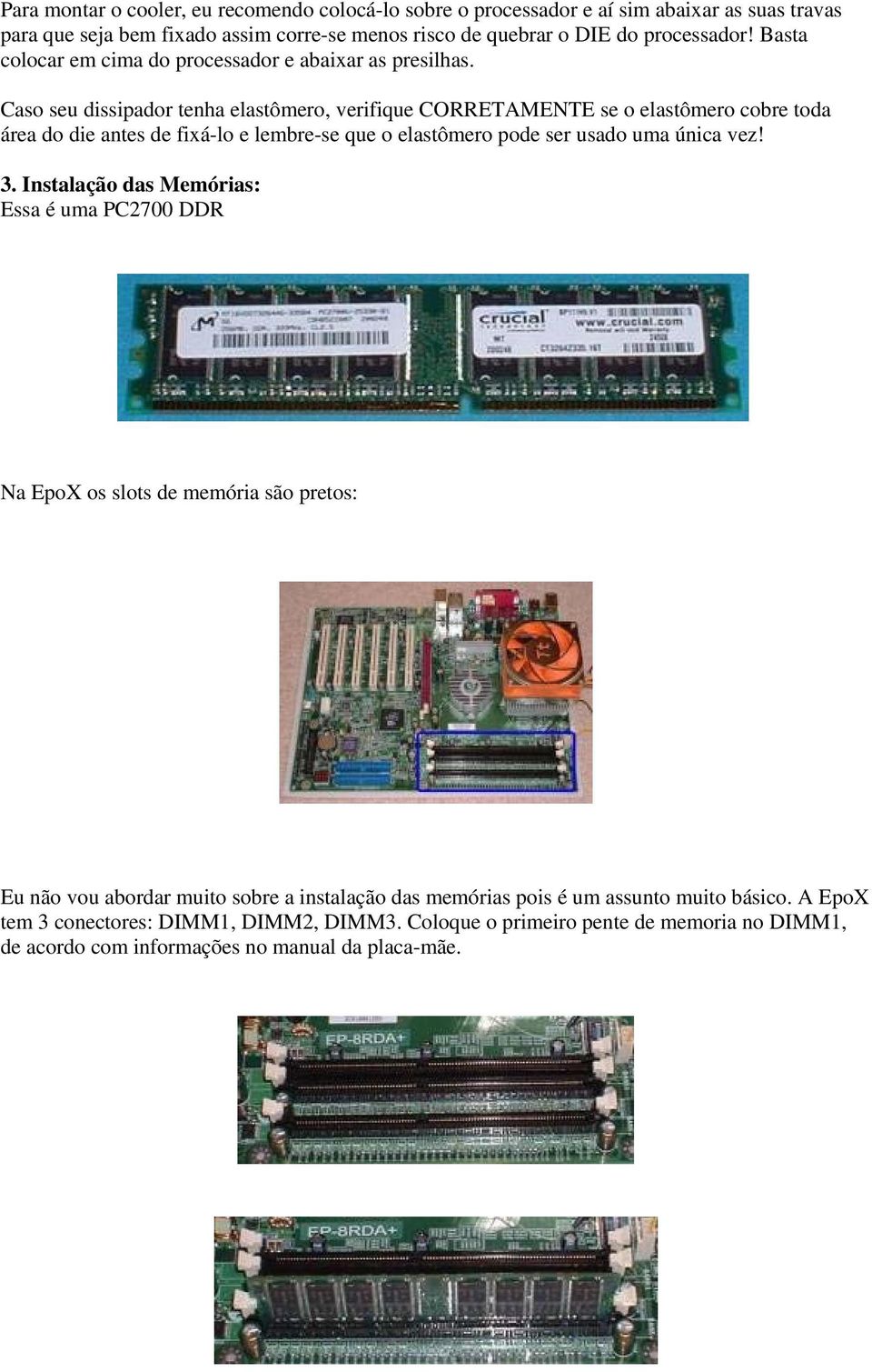 Caso seu dissipador tenha elastômero, verifique CORRETAMENTE se o elastômero cobre toda área do die antes de fixá-lo e lembre-se que o elastômero pode ser usado uma única vez! 3.