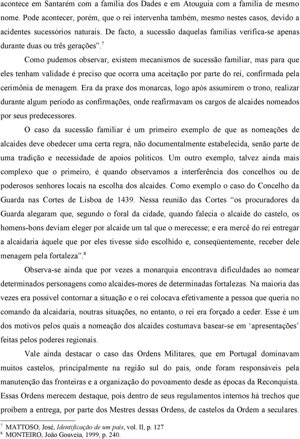 7 Como pudemos observar, existem mecanismos de sucessão familiar, mas para que eles tenham validade é preciso que ocorra uma aceitação por parte do rei, confirmada pela cerimônia de menagem.