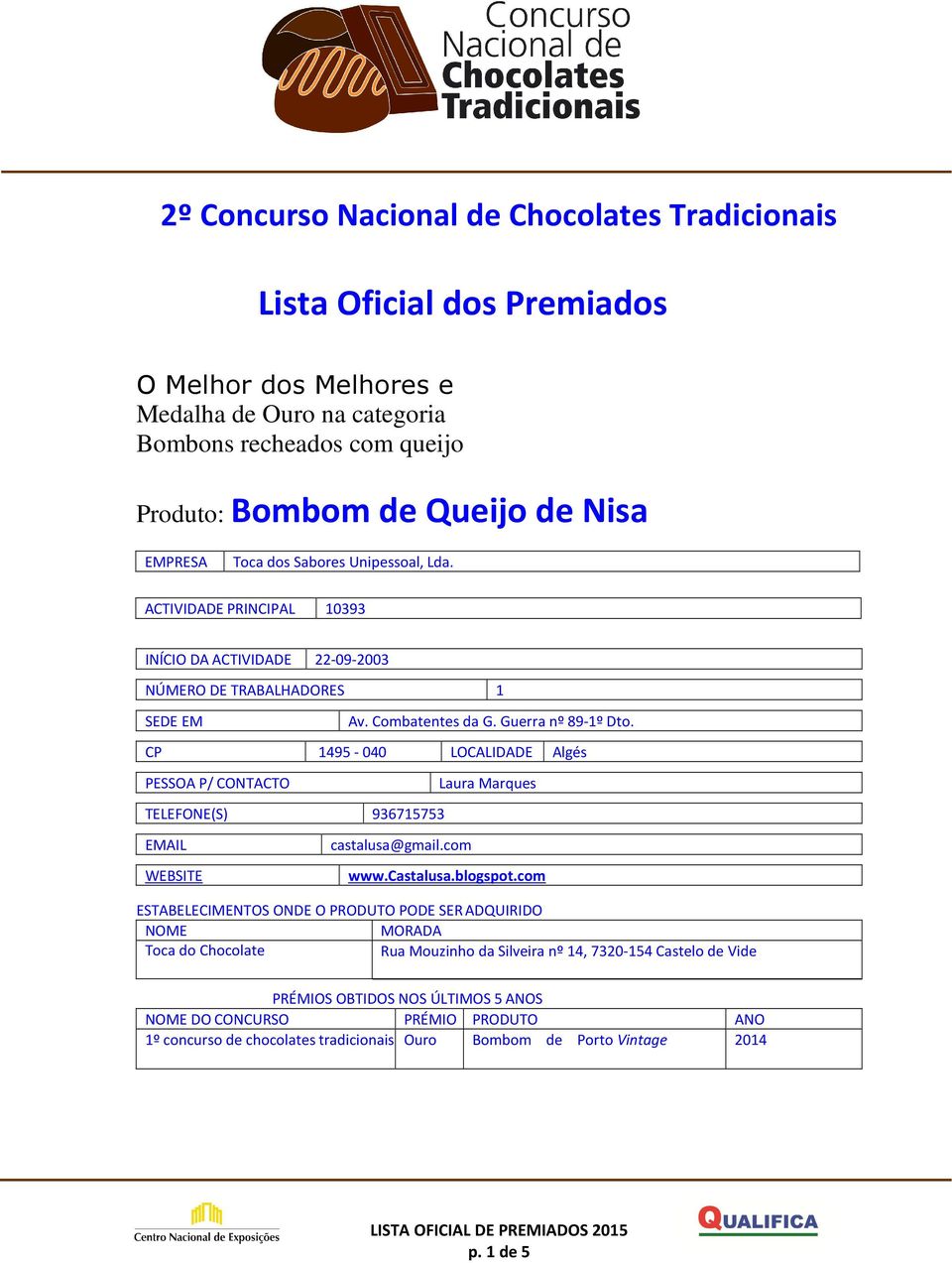 CP 1495-040 LOCALIDADE Algés PESSOA P/ CONTACTO Laura Marques TELEFONE(S) 936715753 EMAIL WEBSITE castalusa@gmail.com www.castalusa.blogspot.