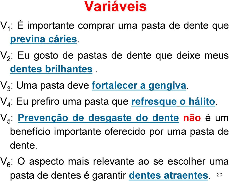 V 3 : Uma pasta deve fortalecer a gengiva. V 4 : Eu prefiro uma pasta que refresque o hálito.