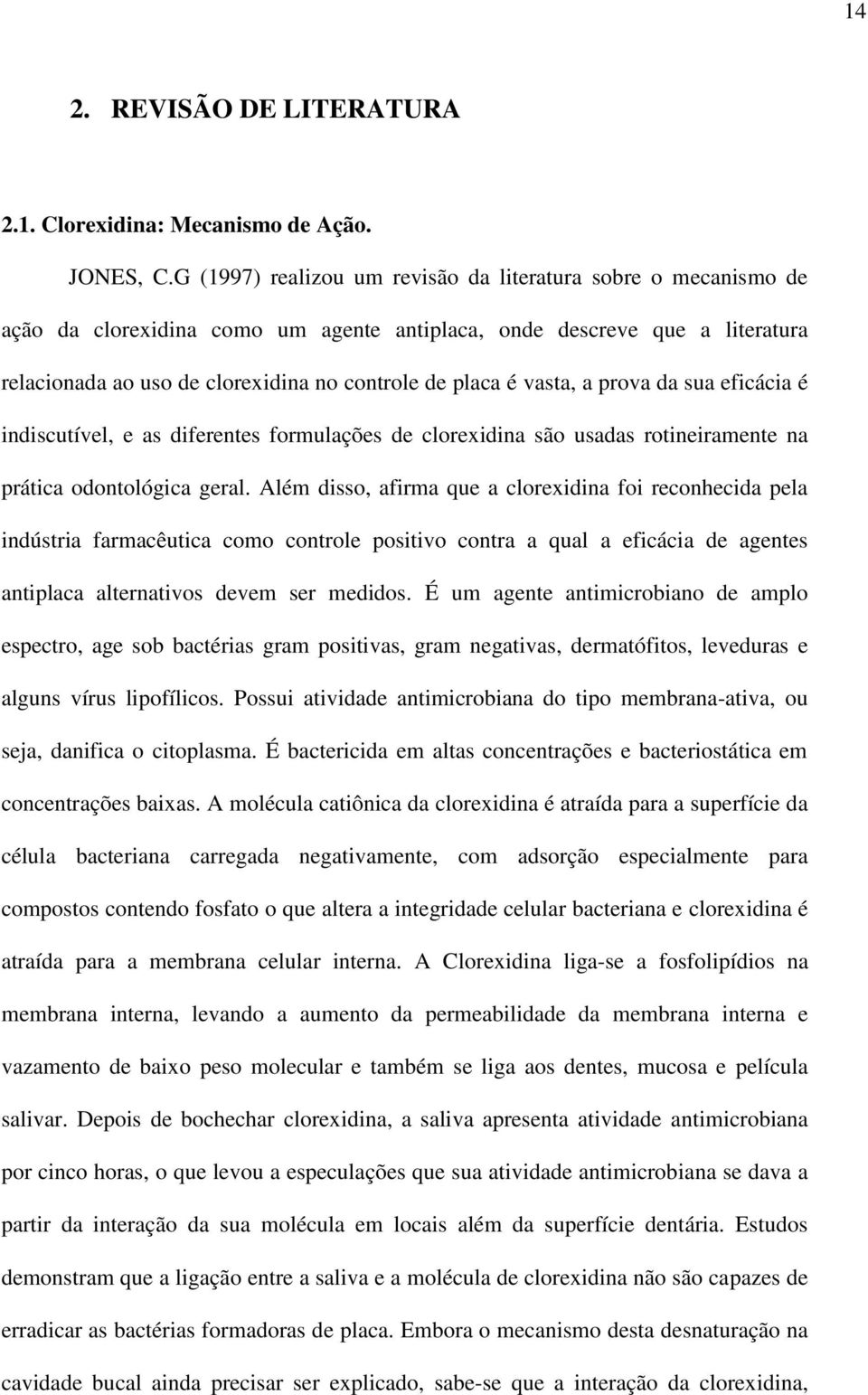 vasta, a prova da sua eficácia é indiscutível, e as diferentes formulações de clorexidina são usadas rotineiramente na prática odontológica geral.