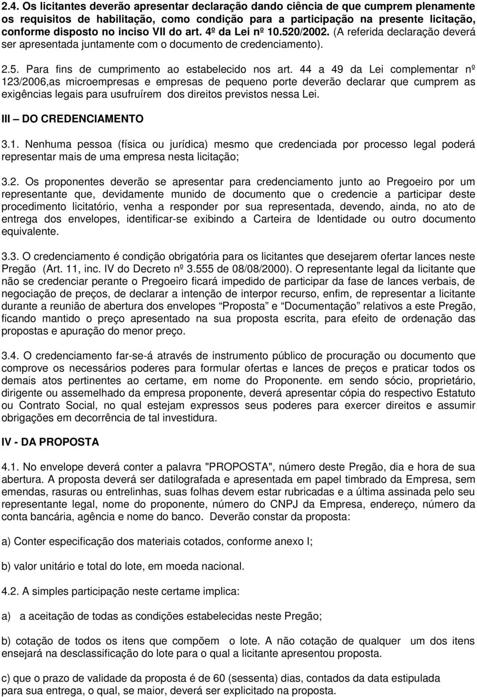 44 a 49 da Lei complementar nº 123/2006,as microempresas e empresas de pequeno porte deverão declarar que cumprem as exigências legais para usufruírem dos direitos previstos nessa Lei.