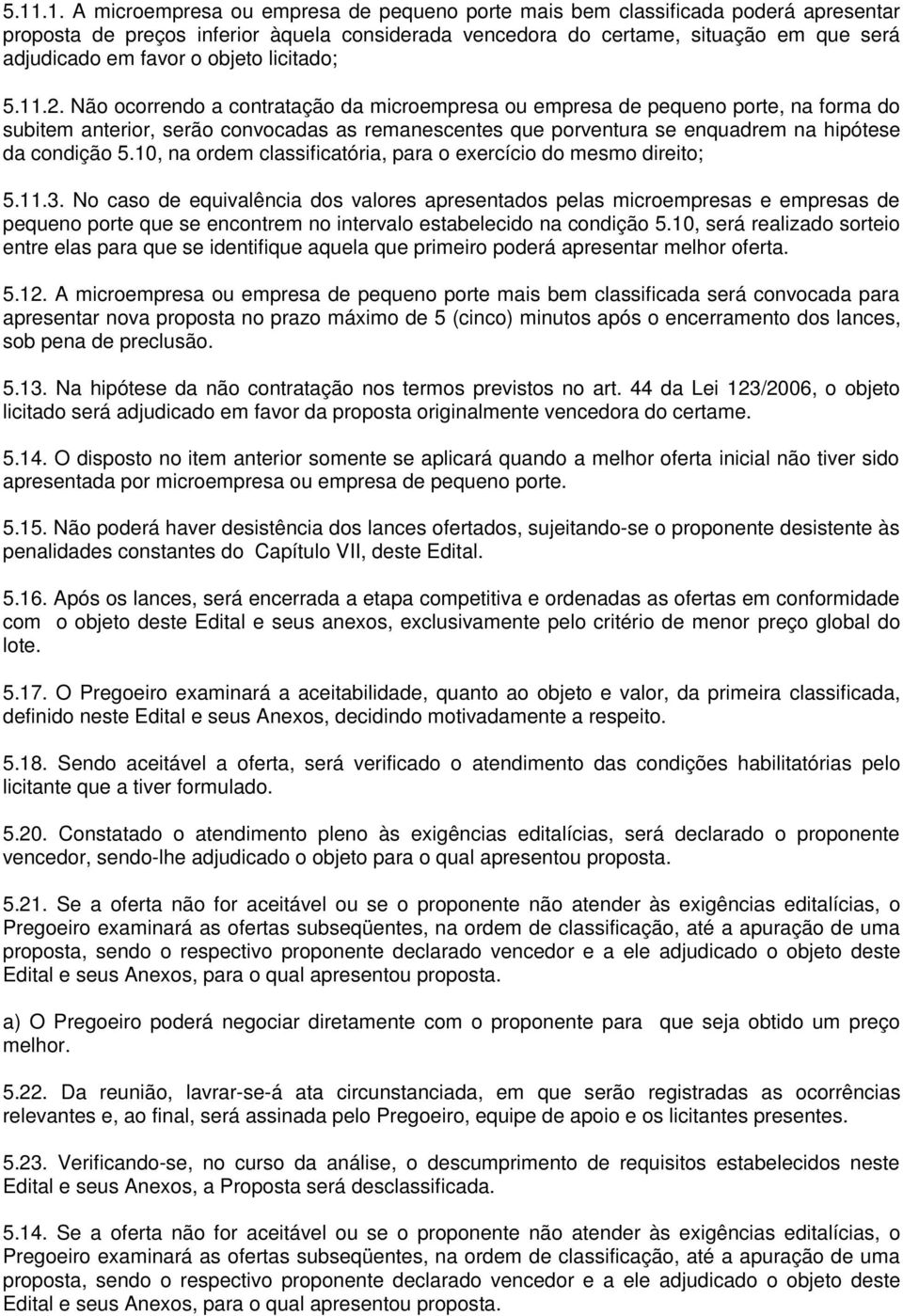 Não ocorrendo a contratação da microempresa ou empresa de pequeno porte, na forma do subitem anterior, serão convocadas as remanescentes que porventura se enquadrem na hipótese da condição 5.