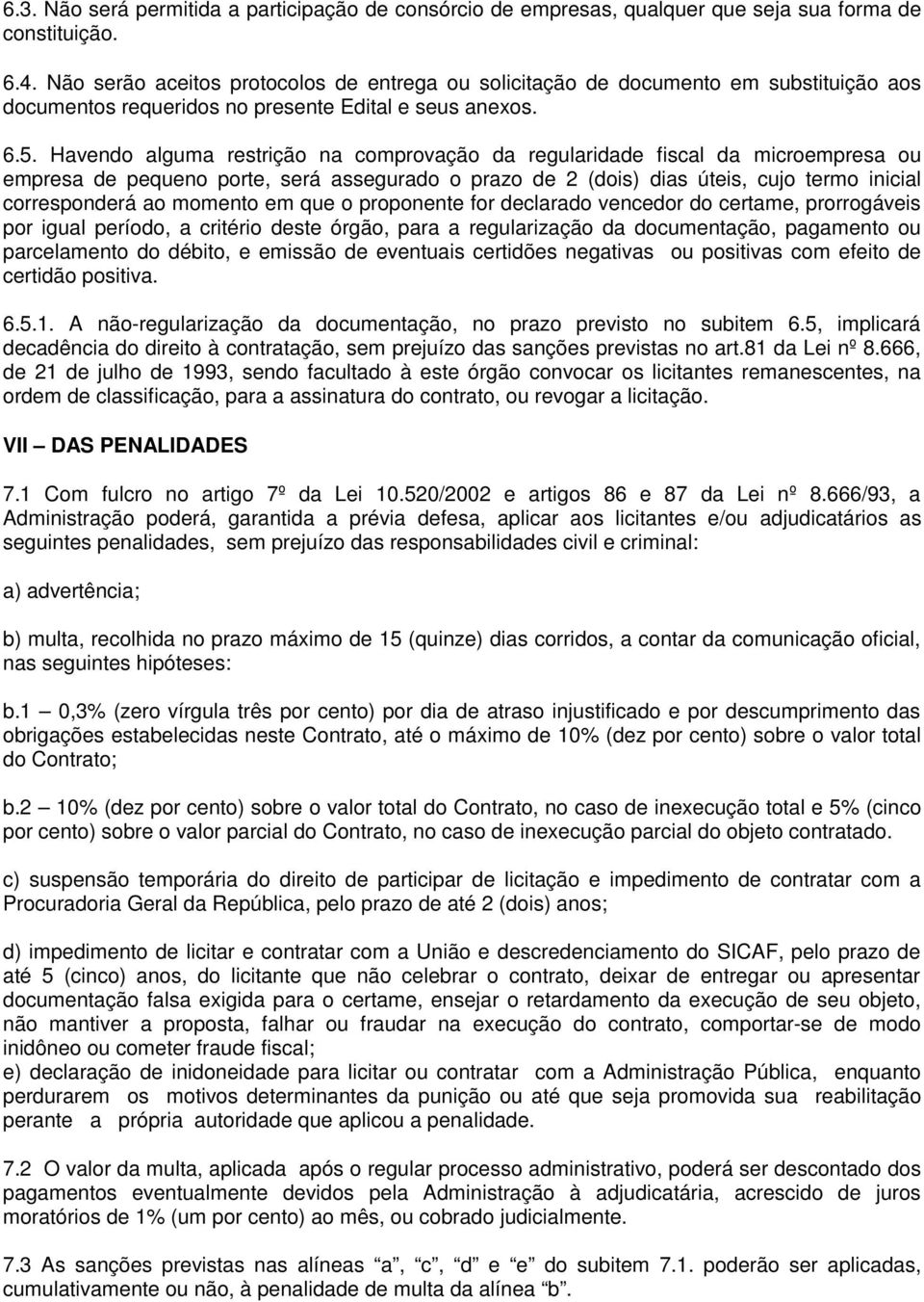 Havendo alguma restrição na comprovação da regularidade fiscal da microempresa ou empresa de pequeno porte, será assegurado o prazo de 2 (dois) dias úteis, cujo termo inicial corresponderá ao momento