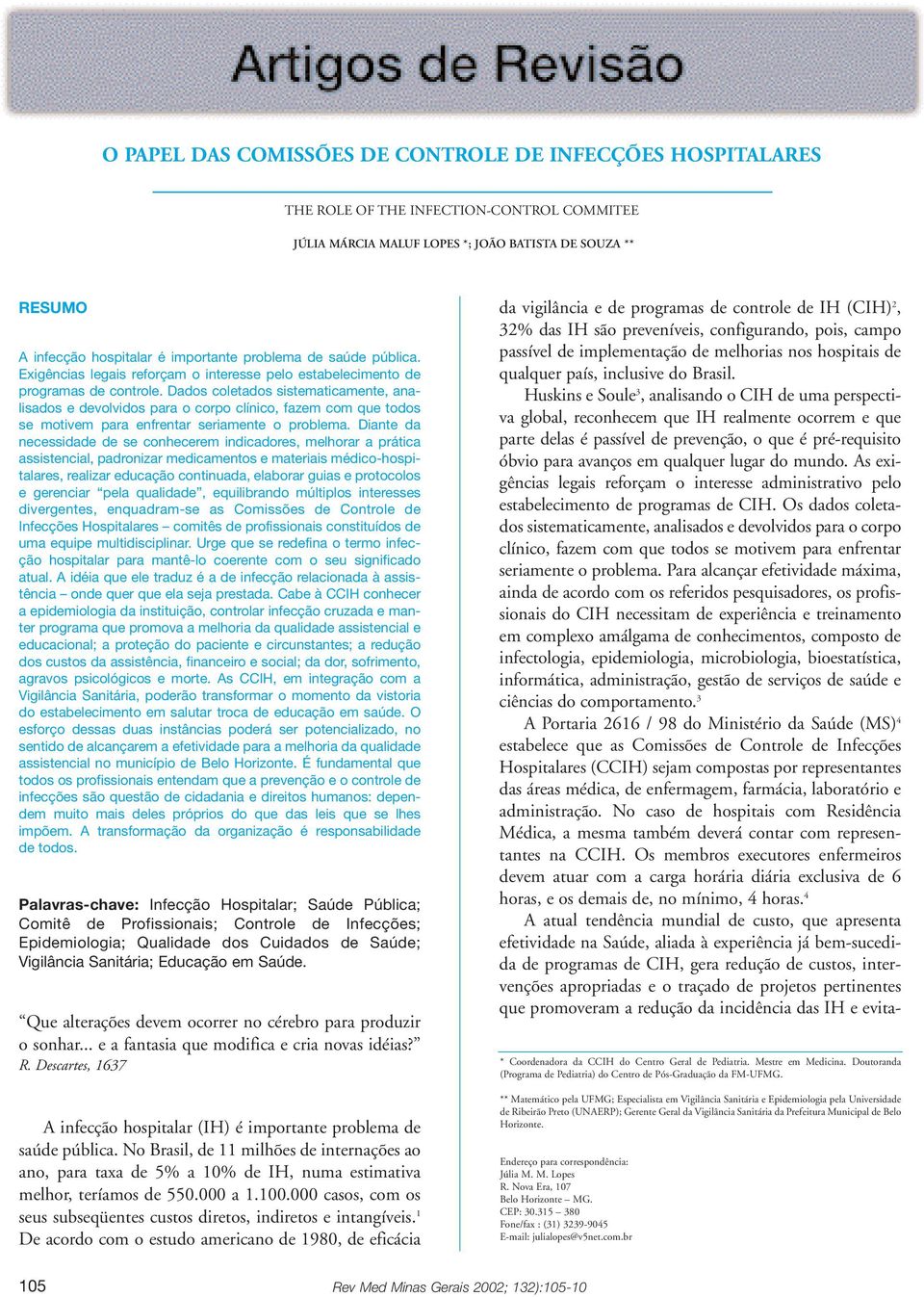 Dados coletados sistematicamente, analisados e devolvidos para o corpo clínico, fazem com que todos se motivem para enfrentar seriamente o problema.